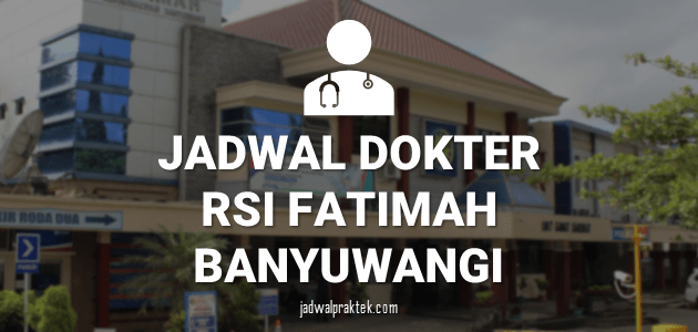 JADWAL DOKTER RSI FATIMAH BANYUWANGI