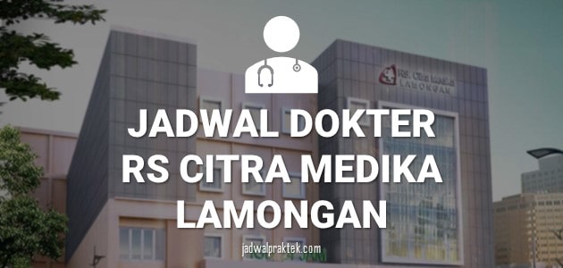 JADWAL DOKTER RS CITRA MEDIKA LAMONGAN