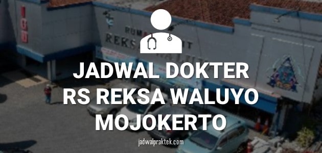 JADWAL DOKTER RS REKSA WALUYA MOJOKERTO