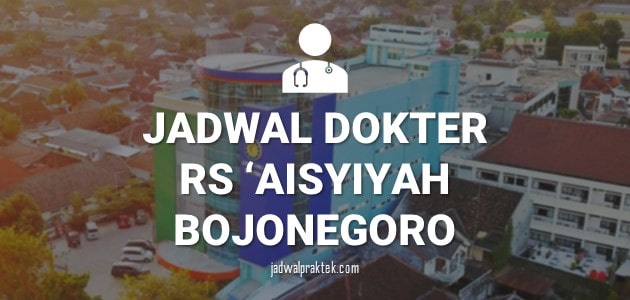 JADWAL DOKTER RS AISYIYAH (RSA) BOJONEGORO