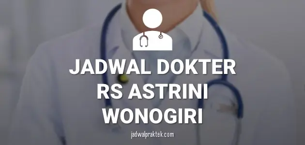 JADWAL DOKTER RS ASTRINI WONOGIRI