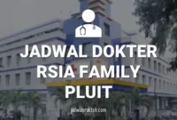 JADWAL DOKTER RSIA FAMILY PLUIT JAKARTA UTARA