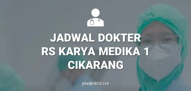 JADWAL DOKTER RS KARYA MEDIKA 1 CIKARANG